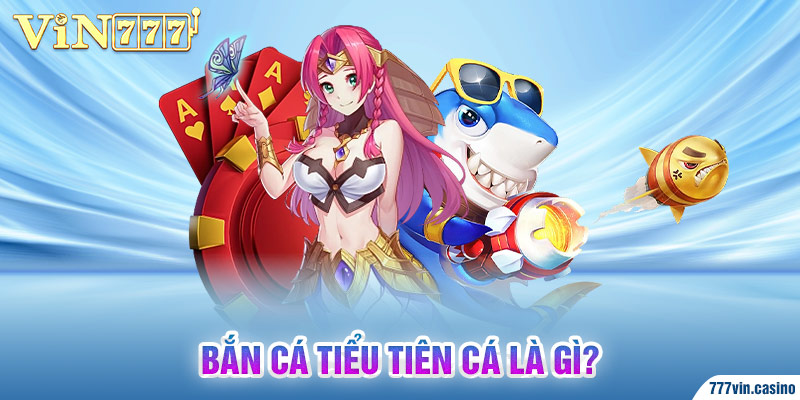 VIN777 Bắn Cá Tiểu Tiên Cá - Game Săn Thưởng Giải Trí Đỉnh Cao