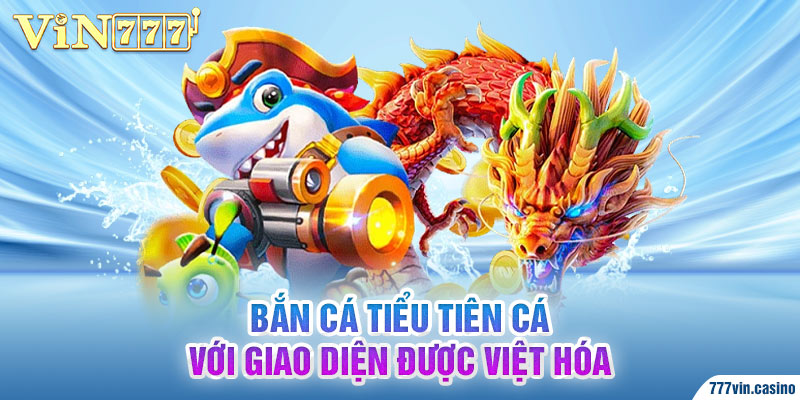 Game bắn cá tiểu tiên hấp dẫn với giao diện được Việt hóa