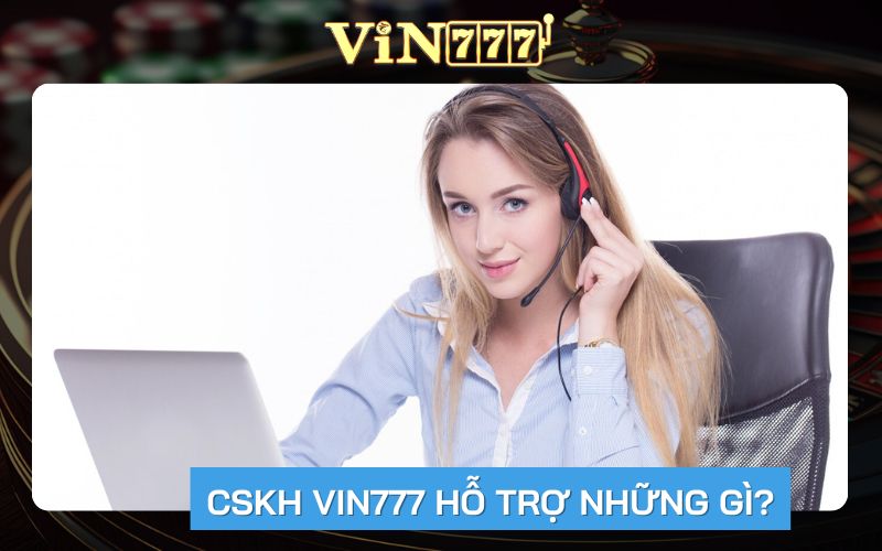 vin777 hỗ trợ tư vấn và chăm sóc khách hàng