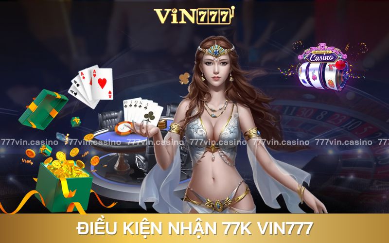 Điều kiện hấp dẫn để nhận khuyến mãi 77k tại VIN777