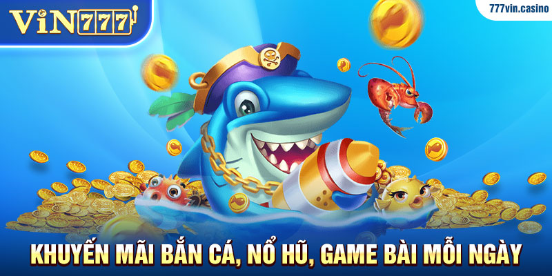 Khuyến mãi hoàn cược bắn cá, nổ hũ, game bài mỗi ngày