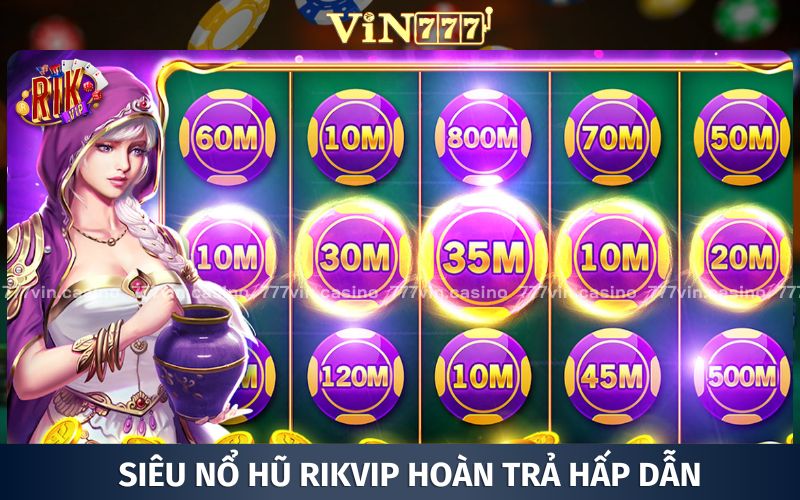 Siêu hoàn trả hấp dẫn chỉ có tại nổ hũ RIKVIP