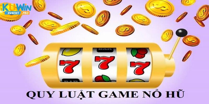 Quy luật game nổ hũ là những nguyên tắc khi tham gia